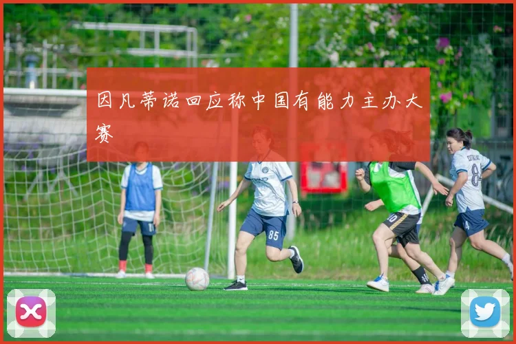 因凡蒂诺回应称中国有能力主办大赛